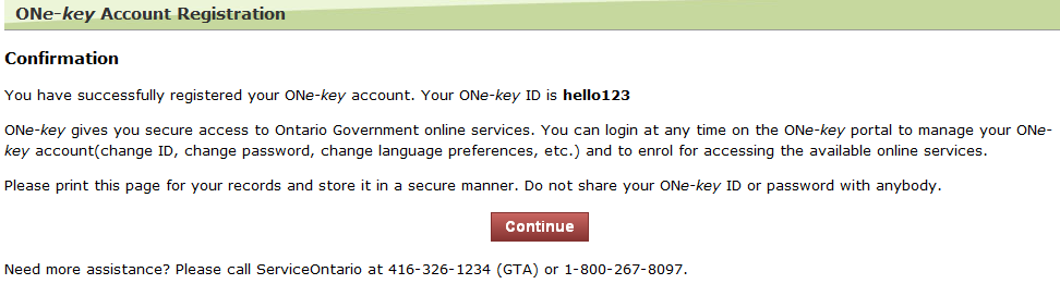Image of the Confirmation window that confirms ONe-key account registration and the One-key ID. There is also information on the One-key portal and a request that the page be printed as a record and stored in a secure manner. The image shows a red button to “continue” after the confirmation. There is a telephone number for assistance: 416-326-1234 (GTA) or 1-800-267-8097.