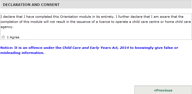 Image of the Declaration and Consent window with a checkbox to agree that the orientation module has been completed and to confirm the user is aware that the completion of the module will not result in the issuance of a licence to operate a child care centre or home child care agency. The webpage has a notice that it is an offence under the Child Care and Early Years Act, 2014 to knowingly give false or misleading information. 