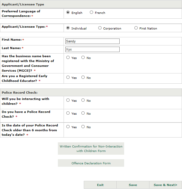 Image of the Applicant/Licensee Type window with fillable textboxes and checkboxes for individual profile information. Below there are checkboxes to fill out Police Record Check information as well as a link to upload the Written Confirmation for Non-Interaction with Children form and the Offence Declaration Form. Below there is a table for uploading Police Record Check Documents. At the bottom there are buttons to ‘exit’, ‘save’ or ‘save and next’.