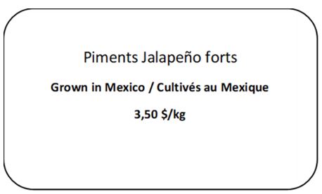 Exemple d’un panneau d’affichage au point de vente au détail pour des piments forts. Le panneau comprend le pays d’origine, le mot « fort » (ou « doux », selon le cas), ainsi que le prix par unité de poids en mesure métrique comme l’exige le règlement.