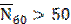 Image of equation: (N bar subscript 60) > 50.